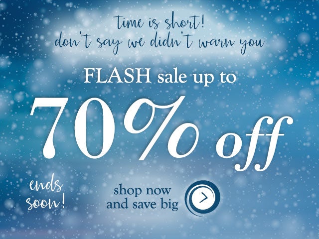 time is short!
don’t say we didn’t warn you
FLASH sale up to 70% off 
ends soon!
shop now and save BIG >
