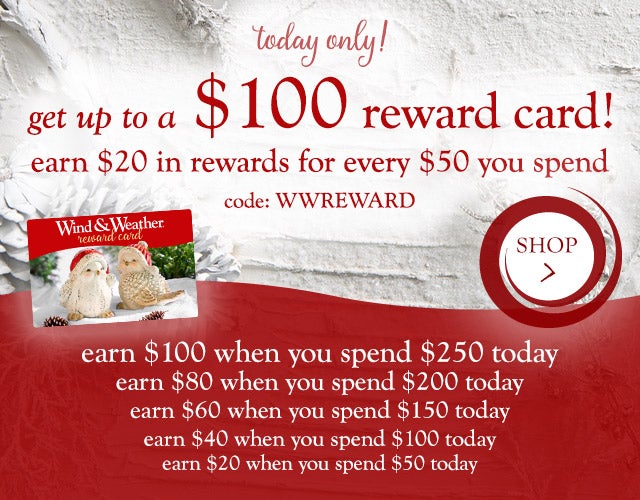 today ONLY
get up to a $100 reward card!
earn $20 in rewards for every $50 you spend

use code: WWREWARD

earn $100 when you spend $250 today 
earn $80 when you spend $200 today 
earn $60 when you spend $150 today 
earn $40 when you spend $100 today 
earn $20 when you spend $50 today 

shop now >
