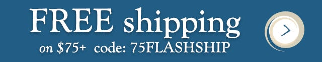 FREE shipping on $75+
code: 75FLASHSHIP
shop >