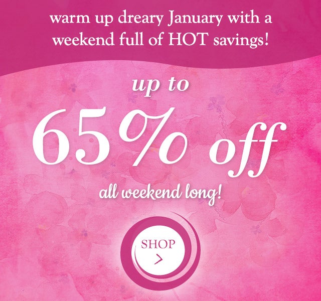 warm up dreary January with a weekend full of HOT savings!

up to 65% off
all weekend long!
shop now >
