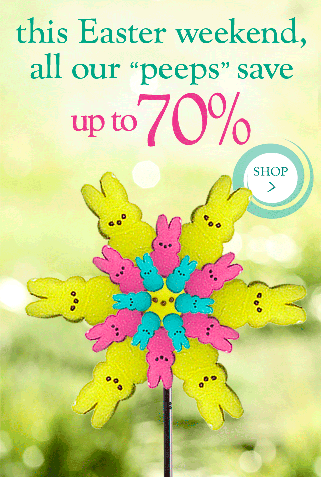 this Easter weekend, all our “peeps”
save up to 70%
