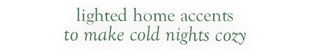 lighted home accents to make cold nights cozy