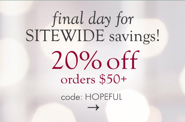 final day for SITEWIDE savings! 20% off $50+ code: HOPEFUL