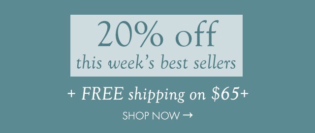 take 20% off this week's top 10 bestsellers + FREE shipping on $65+ shop now>