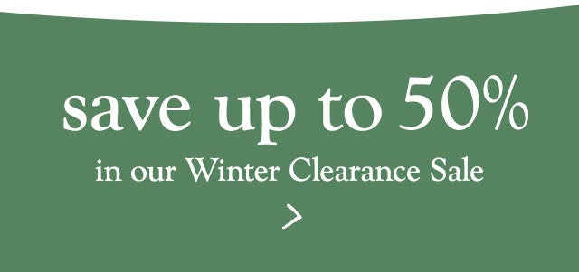 save up to 50% in our Winter Clearance Sale