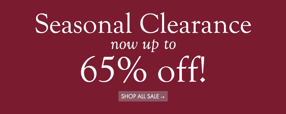 Seasonal Clearance now up to 65% off. SHOP ALL SALE