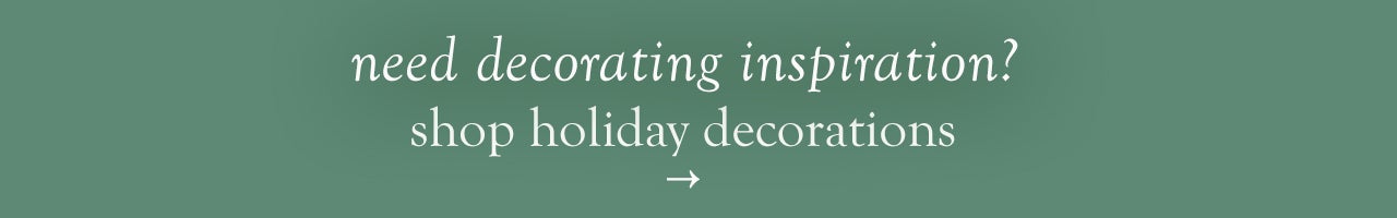 Need decorating inspiration? Shop holiday decorations.